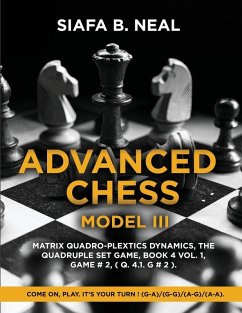 Cover Advanced Chess - Model III, Matrix Quadro-Plextics Dynamics, The Quadruple Set Game, Book 4 Vol. 1, Game # 2, ( Q. 4.1. G # 2 )