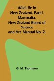 Wild Life in New Zealand. Part I. Mammalia. New Zealand Board of Science and Art. Manual No. 2.