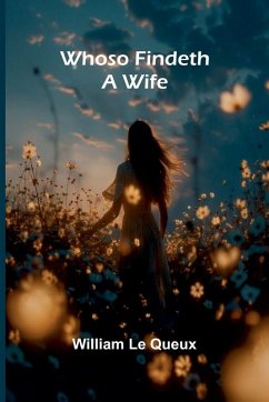 Whoso Findeth a Wife - Le Queux, William