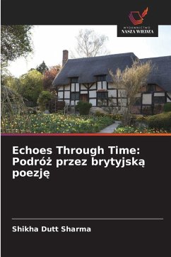 Echoes Through Time: Podró¿ przez brytyjsk¿ poezj¿ - Sharma, Shikha Dutt Echoes Through Time: Podró¿ przez brytyjsk¿ poezj¿ - Sharma, Shikha Dutt