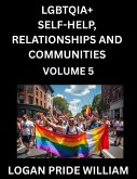 LGBTQIA+ Self-Help, Relationships and Communities (Part 5)- Lesbian, Gay, Bisexual, Love, Romance, Sex, Respect, and Action, A Guide to Supporting LGBTQ Lives, Standing with Rainbow Identity Pride, From Awareness to Advocacy for Queer Equality Rights