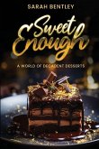 Sweet Enough, A World of Decadent Desserts Sweet Enough, A World of Decadent Desserts