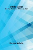 White Jacket; Or, The World on a Man-of-War White Jacket; Or, The World on a Man-of-War