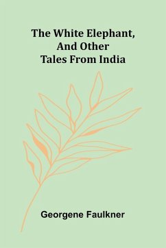 The White Elephant, and Other Tales From India - Faulkner, Georgene