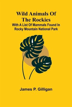 Wild Animals of the Rockies With a List of Mammals found in Rocky Mountain National Park - P. Gilligan, James Wild Animals of the Rockies With a List of Mammals found in Rocky Mountain National Park - P. Gilligan, James