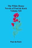 The White House (Novels of Paul de Kock Volume XII)