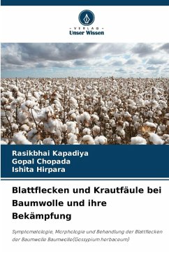 Blattflecken und Krautfäule bei Baumwolle und ihre Bekämpfung - Kapadiya, Rasikbhai;Chopada, Gopal;Hirpara, Ishita