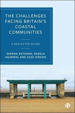 The Challenges Facing Britain's Coastal Communities - Asthana, Sheena; Agarwal, Sheela; Gibson, Alex The Challenges Facing Britain's Coastal Communities - Asthana, Sheena; Agarwal, Sheela; Gibson, Alex