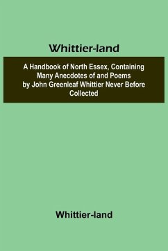 Whittier-land A Handbook of North Essex, Containing Many Anecdotes of and Poems by John Greenleaf Whittier Never Before Collected. - Whittier-Land
