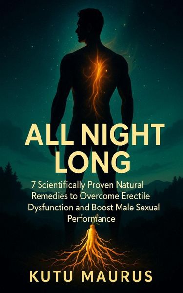 All Night Long: 7 Scientifically Proven Natural Remedies to Overcome Erectile Dysfunction and Boost Male Sexual Performance (The 7's Health Series, #2) (eBook, ePUB) All Night Long: 7 Scientifically Proven Natural Remedies to Overcome Erectile Dysfunction and Boost Male Sexual Performance (The 7's Health Series, #2) (eBook, ePUB)