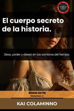 El cuerpo secreto de la historia: Sexo, poder y deseo en las sombras del tiempo. (Historias Con Piel, #2) (eBook, ePUB) - Colaminno, Kai El cuerpo secreto de la historia: Sexo, poder y deseo en las sombras del tiempo. (Historias Con Piel, #2) (eBook, ePUB) - Colaminno, Kai