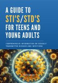 A Guide to STI's and STD's for Teens and Young Adults Comprehensive Information on Sexually Transmitted Diseases and Infections (eBook, ePUB) A Guide to STI's and STD's for Teens and Young Adults Comprehensive Information on Sexually Transmitted Diseases and Infections (eBook, ePUB)