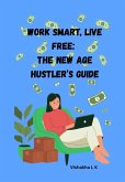 Work Smart, Live Free: The New Age Hustler's Guide (eBook, ePUB) Work Smart, Live Free: The New Age Hustler's Guide (eBook, ePUB)