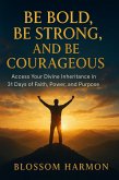 Be Bold, Be Strong, and Be Courageous (eBook, ePUB) Be Bold, Be Strong, and Be Courageous (eBook, ePUB)