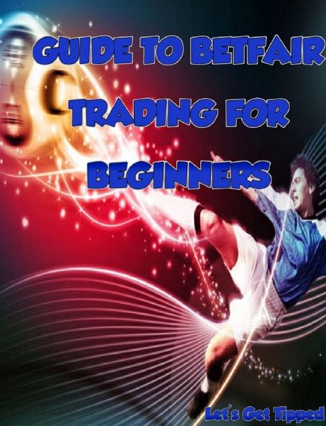 Guide To BetFair Trading For Beginners (eBook, ePUB) Guide To BetFair Trading For Beginners (eBook, ePUB)