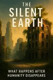 The Silent Earth: What Happens After Humanity Disappears (eBook, ePUB) The Silent Earth: What Happens After Humanity Disappears (eBook, ePUB)