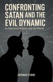 CONFRONTING SATAN AND THE EVIL DYNAMIC: In American Politics & Life (eBook, ePUB)