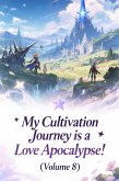 My Cultivation Journey is a Love Apocalypse! (Volume 8) (eBook, ePUB) My Cultivation Journey is a Love Apocalypse! (Volume 8) (eBook, ePUB)