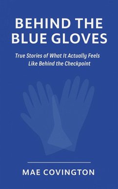 The Checkpoint Chronicles: Behind the Blue Gloves True Stories of What It Actually Feels Like Behind the Checkpoint (eBook, ePUB) - Covington, Mae