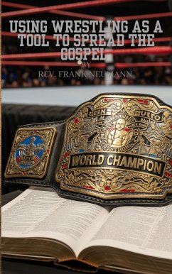 Using Wrestling as a tool to spread the Gospel (eBook, ePUB) - Neumann, Frank Using Wrestling as a tool to spread the Gospel (eBook, ePUB) - Neumann, Frank