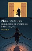 Père Toxique : Se Libérer de l'Emprise Narcissique (eBook, ePUB)