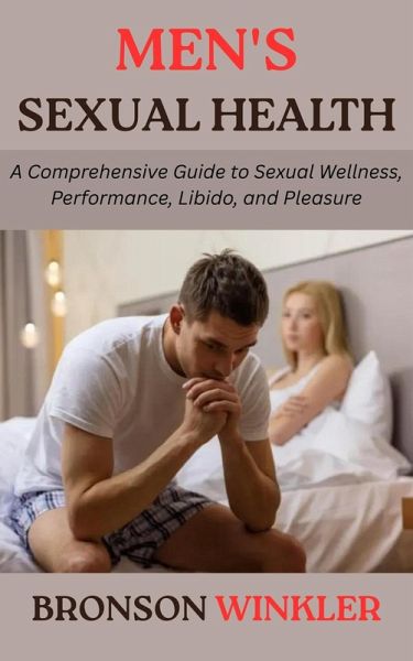 Men's Sexual Health: A Comprehensive Guide to Sexual Wellness, Performance, Libido, and Pleasure (eBook, ePUB) Men's Sexual Health: A Comprehensive Guide to Sexual Wellness, Performance, Libido, and Pleasure (eBook, ePUB)