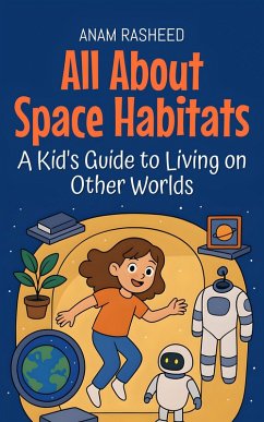 All About Space Habitats: A Kid's Guide to Living on Other Worlds (Knowledge Books For Kids, #20) (eBook, ePUB) - Rasheed, Anam