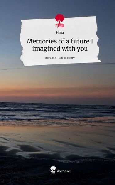 Memories of a future I imagined with you. Life is a Story - story.one Memories of a future I imagined with you. Life is a Story - story.one