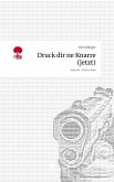 Druck dir ne Knarre (jetzt). Life is a Story - story.one