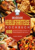 Das köstliche Heißluftfritteuse Kochbuch