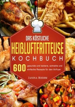 Das köstliche Heißluftfritteuse Kochbuch - Boehm, Janina