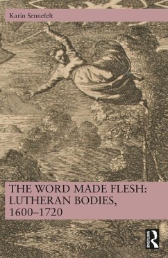 The Word Made Flesh: Lutheran Bodies, 1600 -1720 (eBook, ePUB) - Sennefelt, Karin