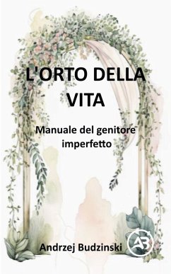 L'Orto della Vita. Manuale del genitore imperfetto - Budzinski, Andrzej