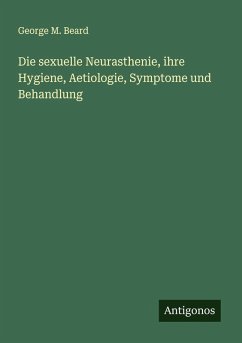Cover Die sexuelle Neurasthenie, ihre Hygiene, Aetiologie, Symptome und Behandlung