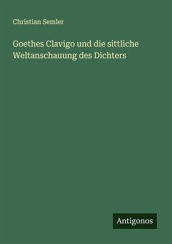 Goethes Clavigo und die sittliche Weltanschauung des Dichters - Semler, Christian Goethes Clavigo und die sittliche Weltanschauung des Dichters - Semler, Christian