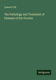 The Pathology and Treatment of Diseases of the Ovaries The Pathology and Treatment of Diseases of the Ovaries