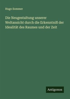 Die Neugestaltung unserer Weltansicht durch die Erkenntniß der Idealität des Raumes und der Zeit Cover Die Neugestaltung unserer Weltansicht durch die Erkenntniß der Idealität des Raumes und der Zeit