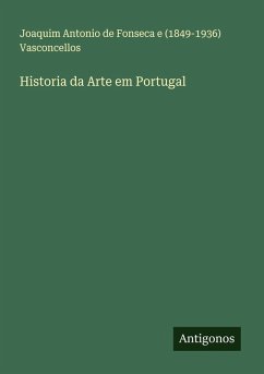 Historia da Arte em Portugal - Vasconcellos, Joaquim Antonio de Fonseca e ()