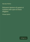 Dizionario dantesco di quanto si contiene nelle opere di Dante Allighieri