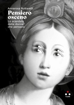 Pensiero osceno. Lo scandalo delle donne che pensano - Buttarelli, Annarosa
