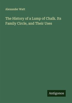 The History of a Lump of Chalk. Its Family Circle, and Their Uses Cover The History of a Lump of Chalk. Its Family Circle, and Their Uses