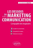Les dessous du marketing et de la communication. Cartographie des imaginaires Les dessous du marketing et de la communication. Cartographie des imaginaires