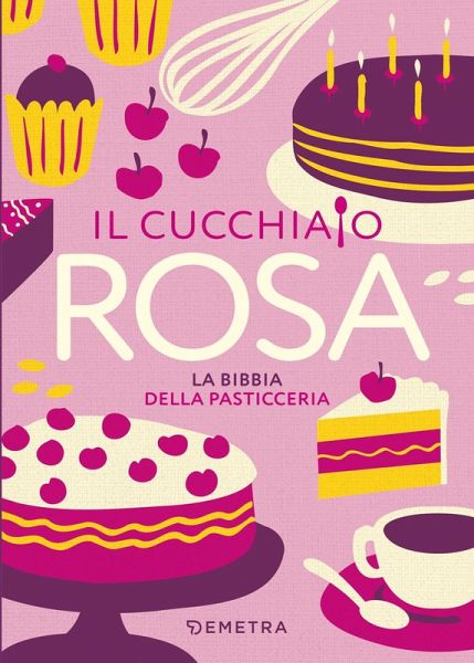 Il cucchiaio rosa. La bibbia della pasticceria Il cucchiaio rosa. La bibbia della pasticceria