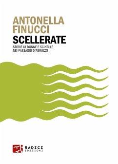 Scellerate. Storie di donne e scintille nei paesaggi d'Abruzzo - Finucci, Antonella Scellerate. Storie di donne e scintille nei paesaggi d'Abruzzo - Finucci, Antonella