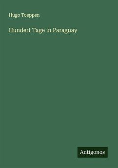 Hundert Tage in Paraguay - Toeppen, Hugo