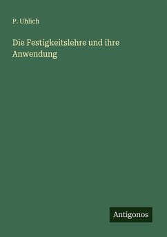 Die Festigkeitslehre und ihre Anwendung - Uhlich, P.