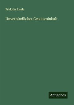 Unverbindlicher Gesetzesinhalt - Eisele, Fridolin Unverbindlicher Gesetzesinhalt - Eisele, Fridolin