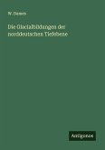 Die Glacialbildungen der norddeutschen Tiefebene Die Glacialbildungen der norddeutschen Tiefebene