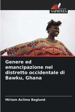 Genere ed emancipazione nel distretto occidentale di Bawku, Ghana - Baglund, Miriam Aclima