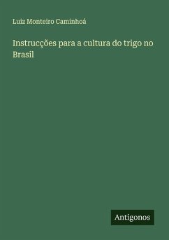 Instrucções para a cultura do trigo no Brasil - Caminhoá, Luiz Monteiro